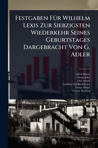 Produktbild: Festgaben F&Atilde;1/4r Wilhelm Lexis Zur Siebzigsten Wiederkehr Seines Geburtstages Dargebracht Von G. Adler