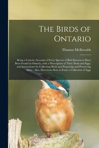 Produktbild: The Birds of Ontario [microform]: Being a Concise Account of Every Species of Bird Known to Have Been Found in Ontario, With a Description of Their Ne