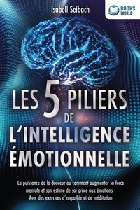 Produktbild: Les 5 piliers de l'intelligence &eacute;motionnelle: La puissance de la douceur ou comment augmenter sa force mentale et son estime de soi gr&acirc;ce aux &eacute;motions