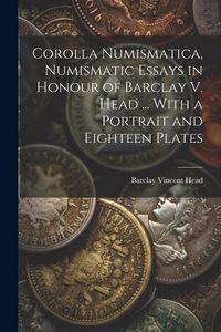 Produktbild: Corolla numismatica, numismatic essays in honour of Barclay V. Head ... With a portrait and eighteen plates
