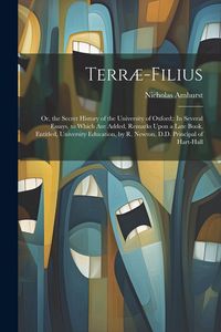 Produktbild: Terr&aelig;-Filius: Or, the Secret History of the University of Oxford; In Several Essays. to Which Are Added, Remarks Upon a Late Book, E