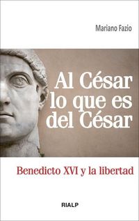 Produktbild: Al C&eacute;sar lo que es del C&eacute;sar : Benedicto XVI y la libertad
