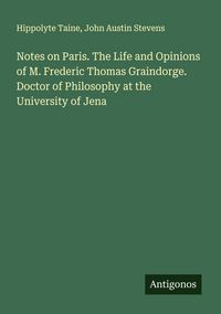 Produktbild: Notes on Paris. The Life and Opinions of M. Frederic Thomas Graindorge. Doctor of Philosophy at the University of Jena