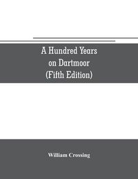 Produktbild: A hundred years on Dartmoor; historical notices on the forest and its purlieus during the nineteenth century (Fifth Editon)