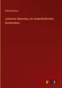 Produktbild: Johannes Sekundus, ein niederl&auml;ndisches Dichterleben