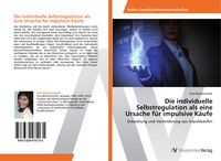 Produktbild: Die individuelle Selbstregulation als eine Ursache f&uuml;r impulsive K&auml;ufe
