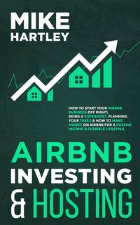 Produktbild: Airbnb Investing and Hosting: How to Start Your Airbnb Business Off Right: Being a Superhost, Planning Your Taxes & How to Make Money on Airbnb for a