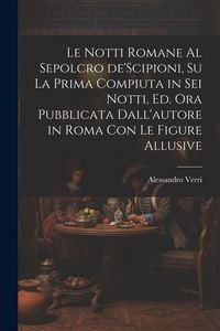Produktbild: Le notti Romane al sepolcro de'Scipioni, su la prima compiuta in sei notti, ed. ora pubblicata dall'autore in Roma con le figure allusive