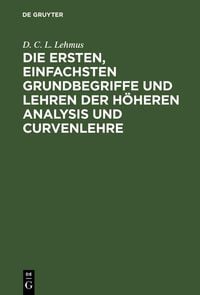 Produktbild: Die ersten, einfachsten Grundbegriffe und Lehren der h&ouml;heren Analysis und Curvenlehre