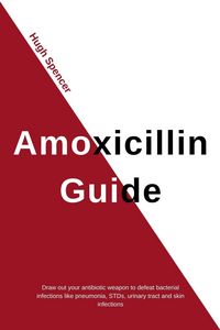 Produktbild: Amoxicillin Guide: Draw out your antibiotic weapon to defeat bacterial infections like pneumonia, STDs, urinary tract and skin infections