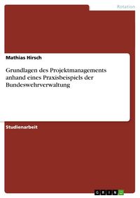Produktbild: Grundlagen des Projektmanagements anhand eines Praxisbeispiels der Bundeswehrverwaltung