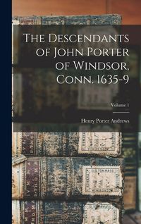 Produktbild: The Descendants of John Porter of Windsor, Conn. 1635-9; Volume 1