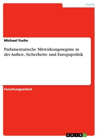 Bild vom Artikel Parlamentarische Mitwirkungsregime in der Außen-, Sicherheits- und Europapolitik vom Autor Michael Fuchs