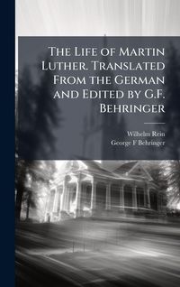 Produktbild: The Life of Martin Luther. Translated From the German and Edited by G.F. Behringer
