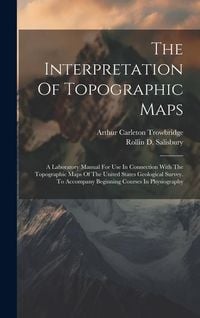Produktbild: The Interpretation Of Topographic Maps: A Laboratory Manual For Use In Connection With The Topographic Maps Of The United States Geological Survey. To