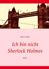 Bild vom Artikel Ich bin nicht Sherlock Holmes vom Autor Maxx J. Eden
