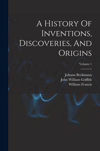 Produktbild: A History Of Inventions, Discoveries, And Origins; Volume 1