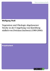 Produktbild: Vegetation und &Ouml;kologie abgelassener Teiche in der Umgebung von Kirchberg s&uuml;dlich von Zwickau (Sachsen) (1989-2006)