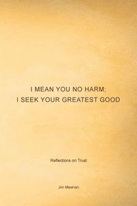 Produktbild: I Mean You No Harm; I Seek Your Greatest Good