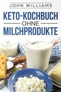 Bild vom Artikel Keto-Kochbuch ohne Milchprodukte vom Autor John Williams