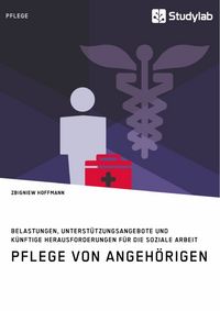 Produktbild: Pflege von Angeh&ouml;rigen. Belastungen, Unterst&uuml;tzungsangebote und k&uuml;nftige Herausforderungen f&uuml;r die Soziale Arbeit