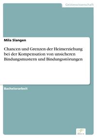 Produktbild: Chancen und Grenzen der Heimerziehung bei der Kompensation von unsicheren Bindungsmustern und Bindungsst&ouml;rungen