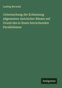 Produktbild: Untersuchung der Kr&uuml;mmung allgemeiner metrischer R&auml;ume auf Grund des in ihnen herrschenden Parallelismus