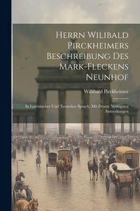 Produktbild: Herrn Wilibald Pirckheimers Beschreibung Des Mark-fleckens Neunhof: In Lateinischer Und Teutscher Sprach, Mit Denen N&ouml;thigsten Anmerkungen