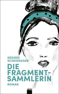 Die Fragmentsammlerin von Désirée Scheidegger