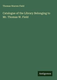 Produktbild: Catalogue of the Library Belonging to Mr. Thomas W. Field