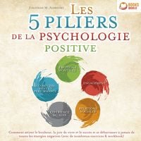 Produktbild: Les 5 piliers de la psychologie positive: Comment attirer le bonheur, la joie de vivre et le succ&egrave;s et se d&eacute;barrasser &agrave; jamais de toutes les &eacute;nergies n&eacute;gatives (avec de nombreux exercices & workbook)