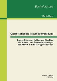 Produktbild: Organisationale Traumabew&auml;ltigung: Innere F&uuml;hrung, Kultur und Struktur als Antwort auf Extrembelastungen der Arbeit in Einsatzorganisationen