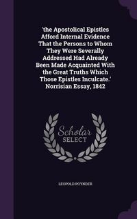 Produktbild: 'the Apostolical Epistles Afford Internal Evidence That the Persons to Whom They Were Severally Addressed Had Already Been Made Acquainted With the Gr