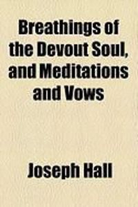 Produktbild: Breathings of the Devout Soul, and Meditations and Vows