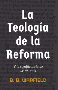 Produktbild: La teolog&iacute;a de la Reforma y la significancia de las 95 tesis