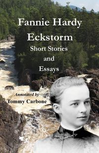 Produktbild: Fannie Hardy Eckstorm - Short Stories and Essays (Annotated)