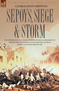 Produktbild: Sepoys, Siege & Storm - The Experiences of a Young Officer of H.M.'s 61st Regiment at Ferozepore, Delhi Ridge and at the Fall of Delhi During the Indi