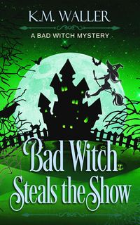 Produktbild: Bad Witch Steals the Show (A Bad Witch Mystery, #3)
