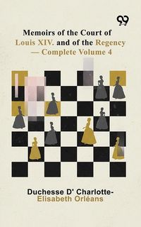 Produktbild: Memoirs Of The Court Of Louis XIV. And Of The Regency: Volume 4