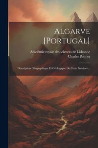 Produktbild: Algarve [portugal]: Description G&eacute;ographique Et G&eacute;ologique De Cette Province...