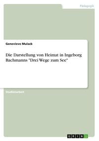 Produktbild: Die Darstellung von Heimat in Ingeborg Bachmanns "Drei Wege zum See"
