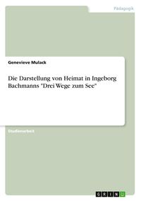 Produktbild: Die Darstellung von Heimat in Ingeborg Bachmanns "Drei Wege zum See"