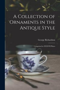 Produktbild: A Collection of Ornaments in the Antique Style: Comprised in XXXVII Plates