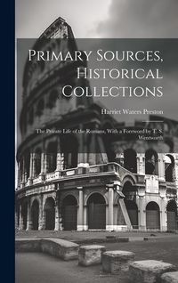 Produktbild: Primary Sources, Historical Collections: The Private Life of the Romans, With a Foreword by T. S. Wentworth