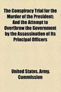 Produktbild: The Conspiracy Trial for the Murder of the President; And the Attempt to Overthrow the Government by the Assassination of Its Principal Officers