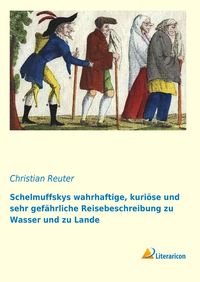 Bild vom Artikel Schelmuffskys wahrhaftige, kuriöse und sehr gefährliche Reisebeschreibung zu Wasser und zu Lande vom Autor Christian Reuter