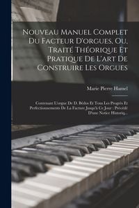Produktbild: Nouveau Manuel Complet Du Facteur D'orgues, Ou, Trait&eacute; Th&eacute;orique Et Pratique De L'art De Construire Les Orgues