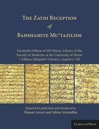 Produktbild: The Zaydi Reception of Bahshamite Mu&iquest;tazilism Facsimile Edition of MS Shiraz, Library of the Faculty of Medicine at the University of Shiraz (&iquest;Allama