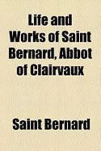 Produktbild: Life and Works of Saint Bernard, Abbot of Clairvaux