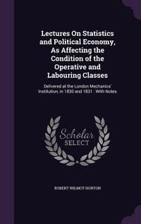 Produktbild: Lectures on Statistics and Political Economy, as Affecting the Condition of the Operative and Labouring Classes: Delivered at the London Mechanics' In
